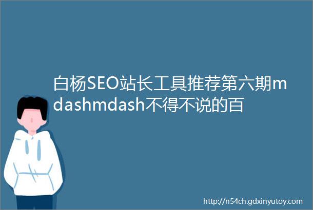 白杨SEO站长工具推荐第六期mdashmdash不得不说的百度站长工具